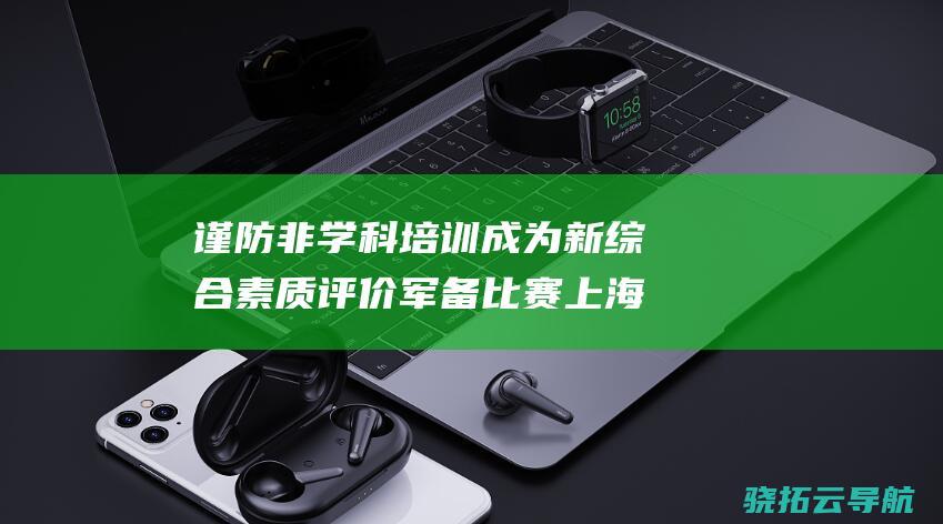 谨防非学科培训成为新 综合素质评价 军备比赛 上海中考参与 丨快评