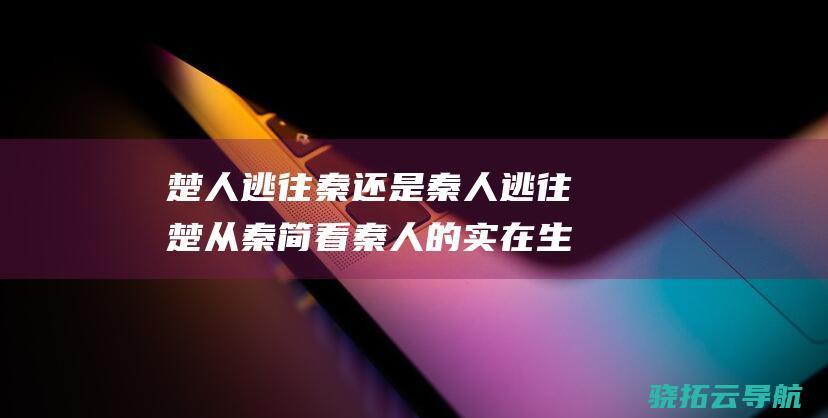 楚人逃往秦 还是秦人逃往楚 从秦简看秦人的实在生活